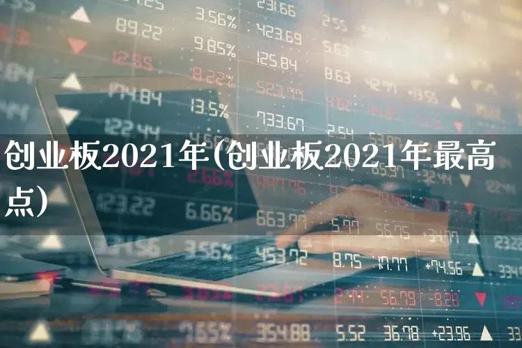 创业板2021年(创业板2021年最高点)_https://www.hhem8.com_深交所_第1张