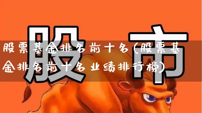 股票基金排名前十名(股票基金排名前十名业绩排行榜)_https://www.hhem8.com_科创板_第1张