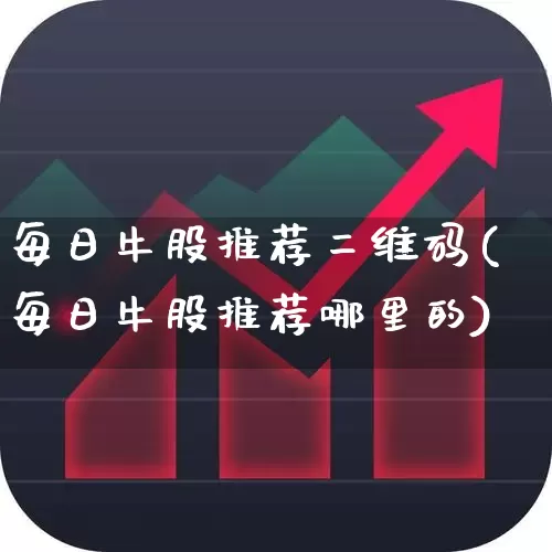 每日牛股推荐二维码(每日牛股推荐哪里的)_https://www.hhem8.com_科创板_第1张