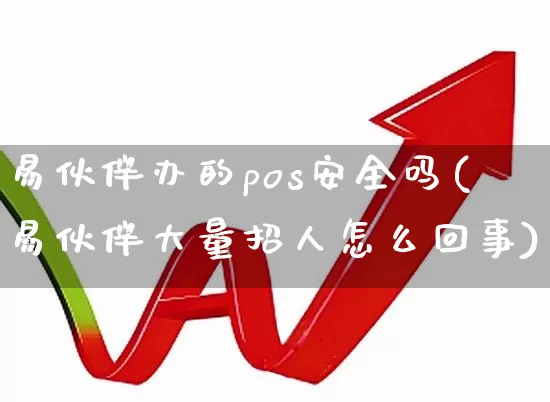 易伙伴办的pos安全吗(易伙伴大量招人怎么回事)_https://www.hhem8.com_科创板_第1张