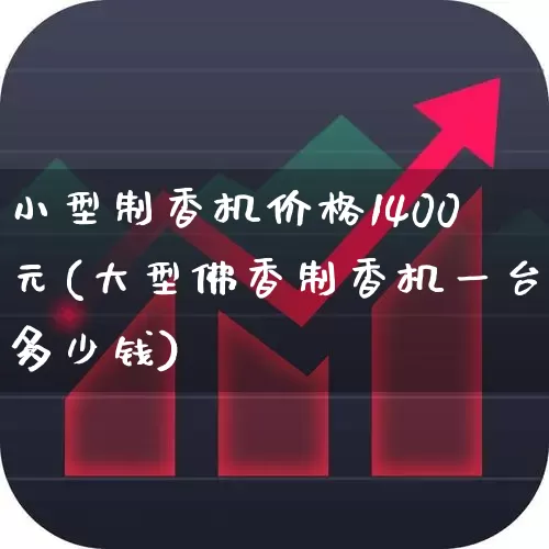 小型制香机价格1400元(大型佛香制香机一台多少钱)_https://www.hhem8.com_科创板_第1张