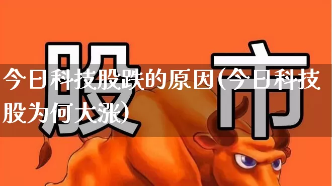今日科技股跌的原因(今日科技股为何大涨)_https://www.hhem8.com_科创板_第1张