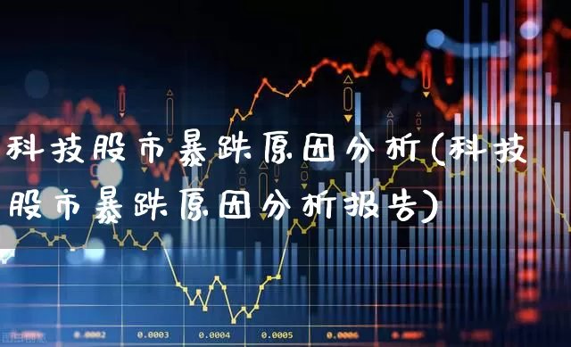 科技股市暴跌原因分析(科技股市暴跌原因分析报告)_https://www.hhem8.com_科创板_第1张