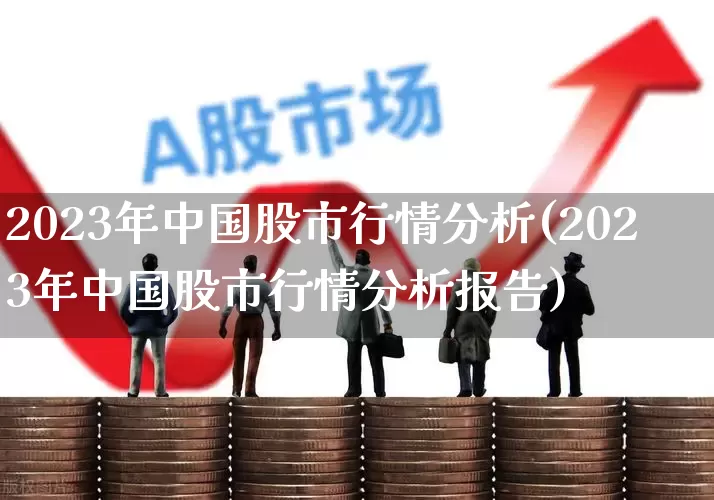 2023年中国股市行情分析(2023年中国股市行情分析报告)_https://www.hhem8.com_深交所_第1张