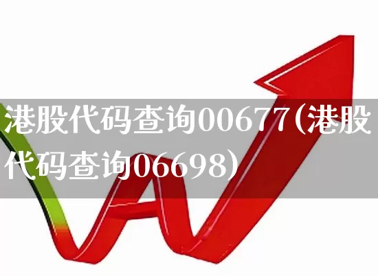 港股代码查询00677(港股代码查询06698)_https://www.hhem8.com_深交所_第1张