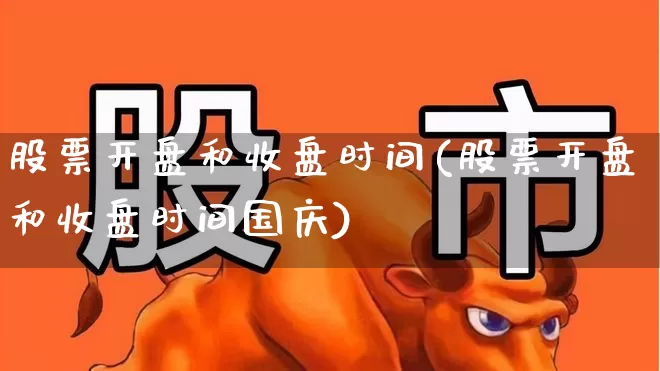 股票开盘和收盘时间(股票开盘和收盘时间国庆)_https://www.hhem8.com_北交所_第1张