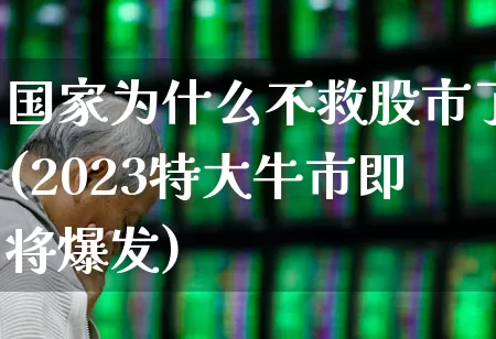 国家为什么不救股市了(2023特大牛市即将爆发)_https://www.hhem8.com_科创板_第1张