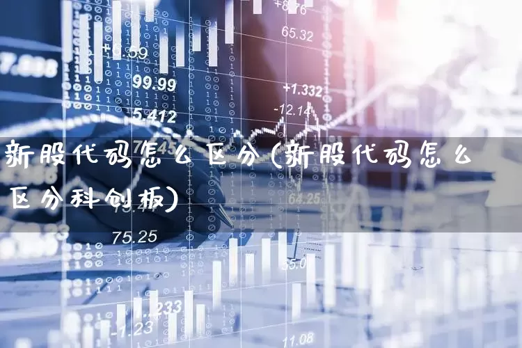新股代码怎么区分(新股代码怎么区分科创板)_https://www.hhem8.com_科创板_第1张
