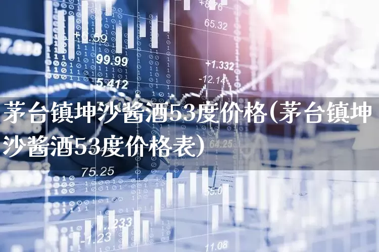 茅台镇坤沙酱酒53度价格(茅台镇坤沙酱酒53度价格表)_https://www.hhem8.com_科创板_第1张