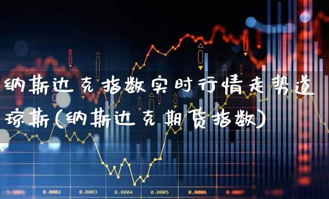 纳斯达克指数实时行情走势道琼斯(纳斯达克期货指数)_https://www.hhem8.com_科创板_第1张