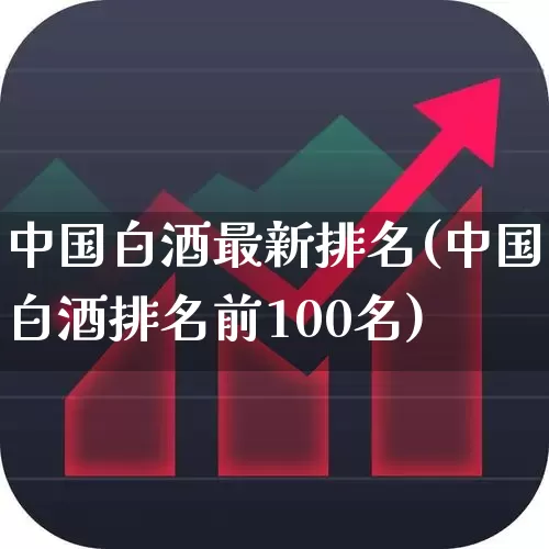 中国白酒最新排名(中国白酒排名前100名)_https://www.hhem8.com_科创板_第1张