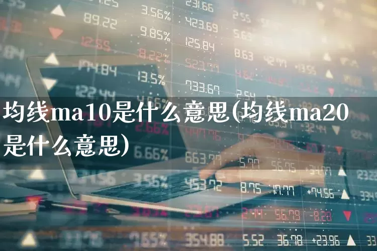 均线ma10是什么意思(均线ma20是什么意思)_https://www.hhem8.com_创业板_第1张