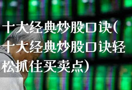 十大经典炒股口诀(十大经典炒股口诀轻松抓住买卖点)_https://www.hhem8.com_上交所_第1张