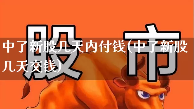 中了新股几天内付钱(中了新股几天交钱)_https://www.hhem8.com_深交所_第1张