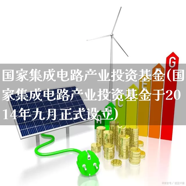 国家集成电路产业投资基金(国家集成电路产业投资基金于2014年九月正式设立)_https://www.hhem8.com_科创板_第1张
