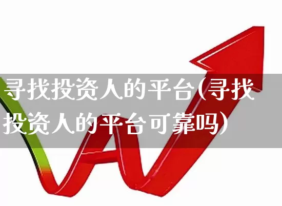 寻找投资人的平台(寻找投资人的平台可靠吗)_https://www.hhem8.com_创业板_第1张