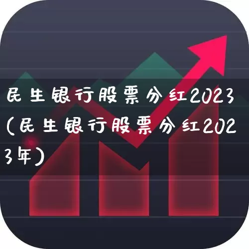 民生银行股票分红2023(民生银行股票分红2023年)_https://www.hhem8.com_北交所_第1张