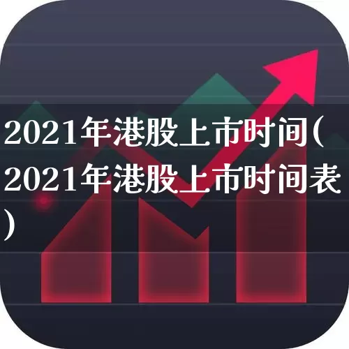 2021年港股上市时间(2021年港股上市时间表)_https://www.hhem8.com_深交所_第1张