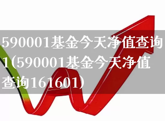 590001基金今天净值查询1(590001基金今天净值查询161601)_https://www.hhem8.com_科创板_第1张