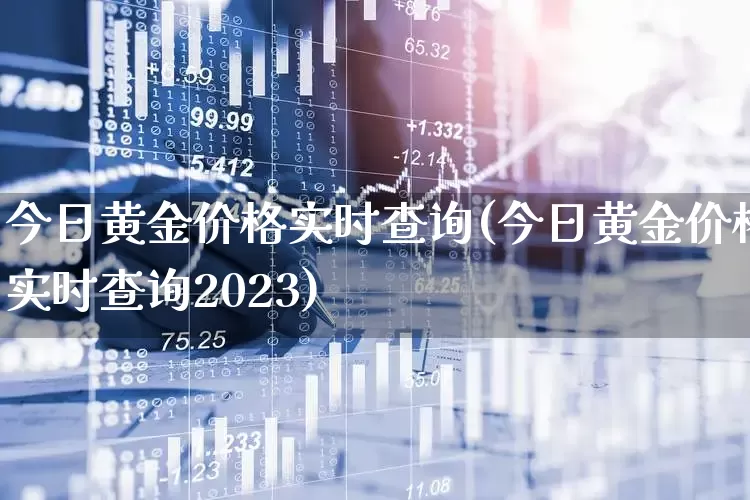 今日黄金价格实时查询(今日黄金价格实时查询2023)_https://www.hhem8.com_科创板_第1张