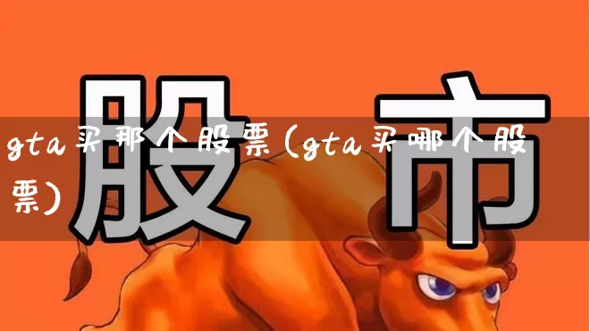 gta买那个股票(gta买哪个股票)_https://www.hhem8.com_科创板_第1张