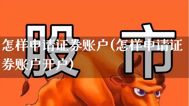 怎样申请证券账户(怎样申请证券账户开户)_https://www.hhem8.com_科创板_第1张