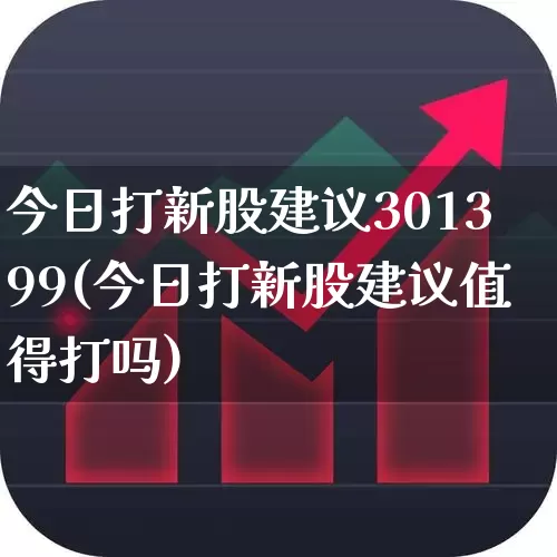 今日打新股建议301399(今日打新股建议值得打吗)_https://www.hhem8.com_创业板_第1张