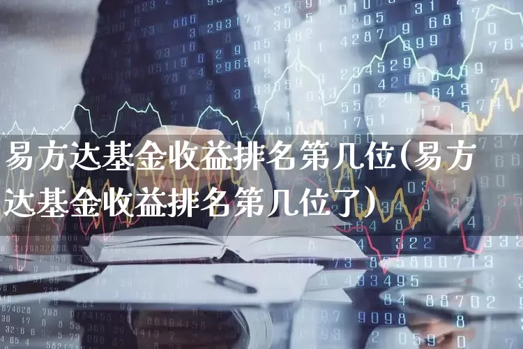 易方达基金收益排名第几位(易方达基金收益排名第几位了)_https://www.hhem8.com_科创板_第1张