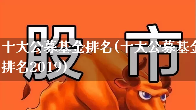 十大公募基金排名(十大公募基金排名2019)_https://www.hhem8.com_科创板_第1张