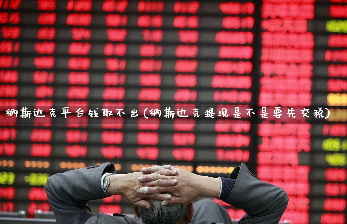 纳斯达克平台钱取不出(纳斯达克提现是不是要先交税)_https://www.hhem8.com_科创板_第1张