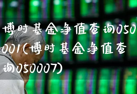 博时基金净值查询050001(博时基金净值查询050007)_https://www.hhem8.com_创业板_第1张