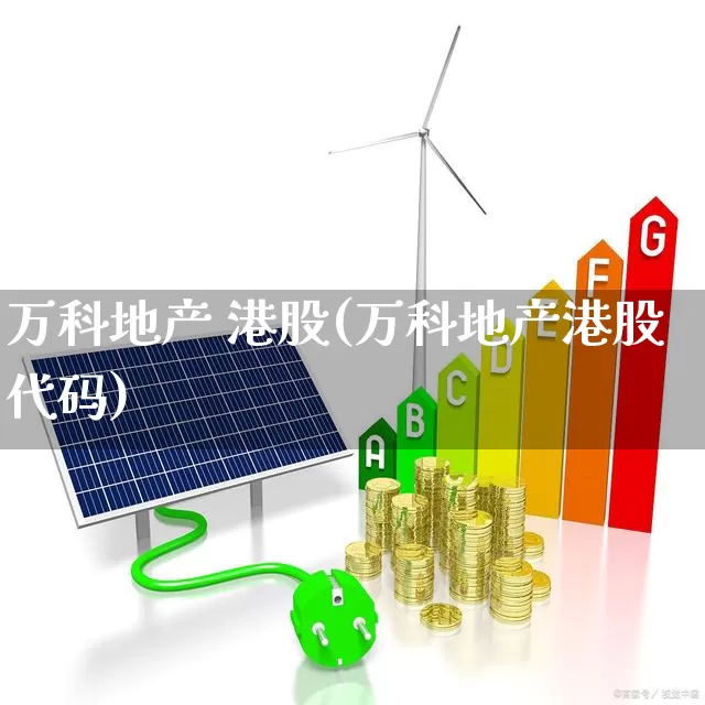 万科地产 港股(万科地产港股代码)_https://www.hhem8.com_科创板_第1张
