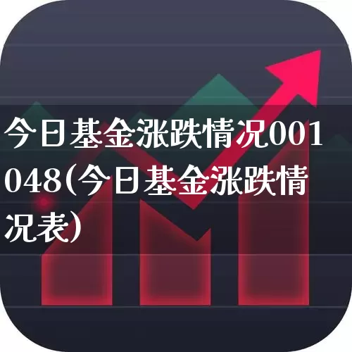 今日基金涨跌情况001048(今日基金涨跌情况表)_https://www.hhem8.com_创业板_第1张
