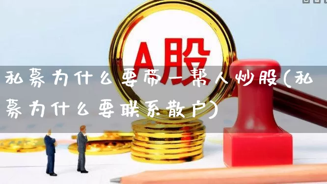 私募为什么要带一帮人炒股(私募为什么要联系散户)_https://www.hhem8.com_上交所_第1张