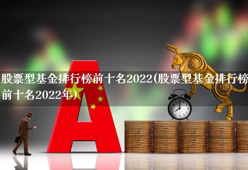 股票型基金排行榜前十名2022(股票型基金排行榜前十名2022年)_https://www.hhem8.com_科创板_第1张