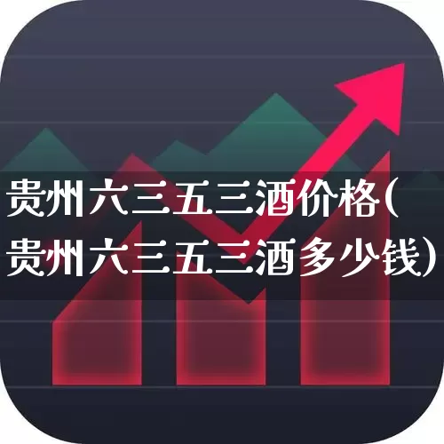 贵州六三五三酒价格(贵州六三五三酒多少钱)_https://www.hhem8.com_科创板_第1张