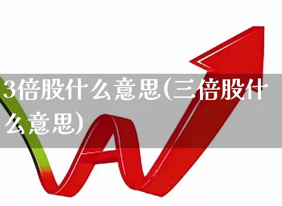 3倍股什么意思(三倍股什么意思)_https://www.hhem8.com_北交所_第1张