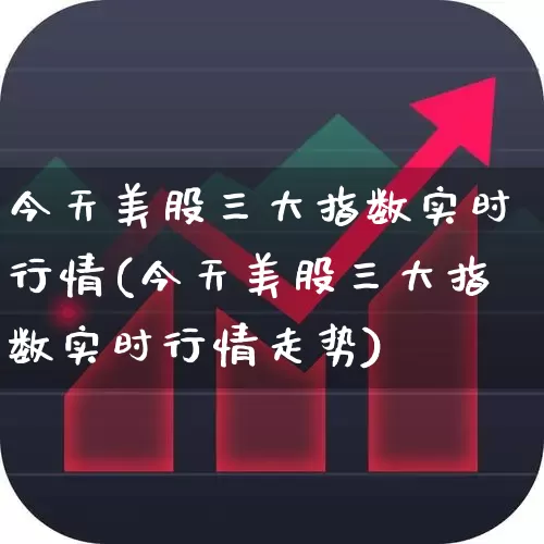 今天美股三大指数实时行情(今天美股三大指数实时行情走势)_https://www.hhem8.com_科创板_第1张