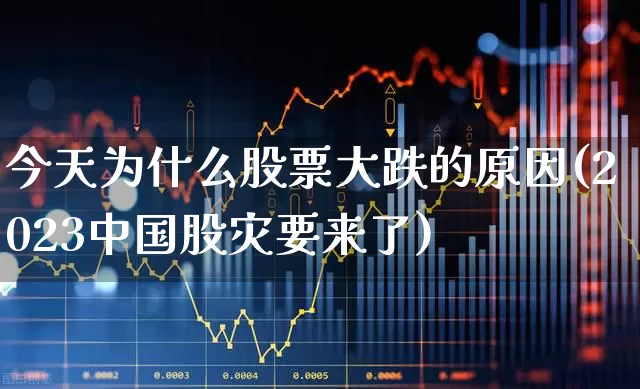 今天为什么股票大跌的原因(2023中国股灾要来了)_https://www.hhem8.com_科创板_第1张