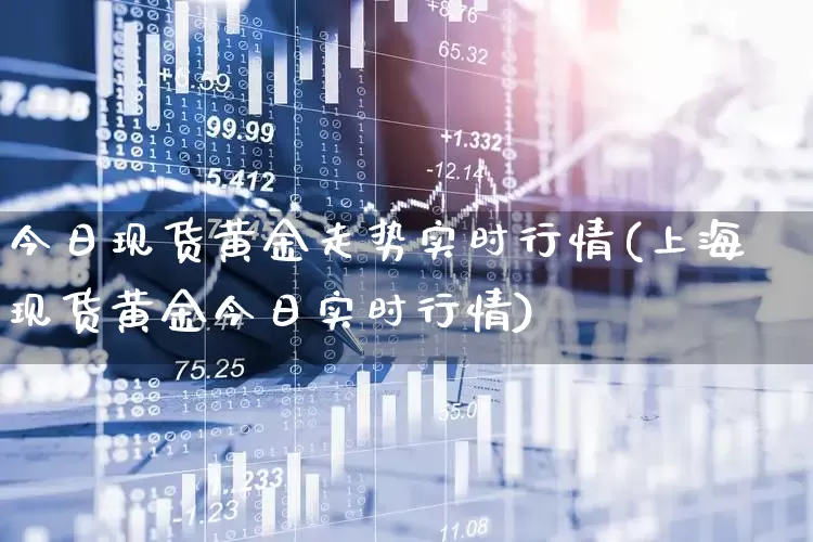 今日现货黄金走势实时行情(上海现货黄金今日实时行情)_https://www.hhem8.com_科创板_第1张