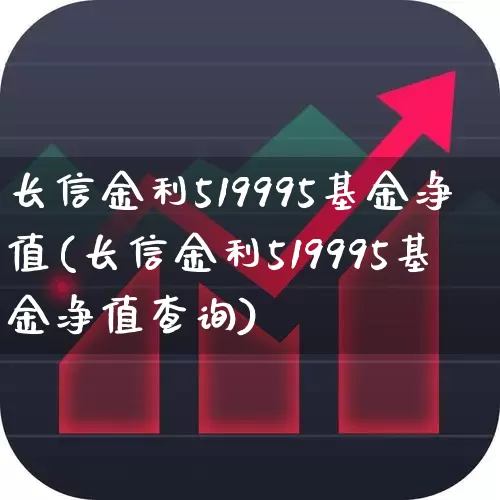 长信金利519995基金净值(长信金利519995基金净值查询)_https://www.hhem8.com_创业板_第1张