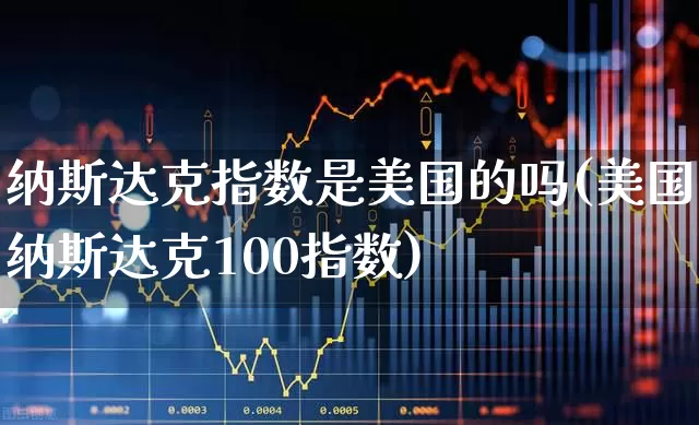 纳斯达克指数是美国的吗(美国纳斯达克100指数)_https://www.hhem8.com_科创板_第1张