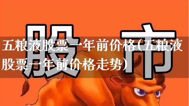 五粮液股票一年前价格(五粮液股票一年前价格走势)_https://www.hhem8.com_科创板_第1张