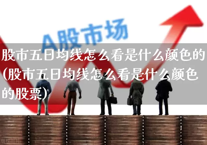 股市五日均线怎么看是什么颜色的(股市五日均线怎么看是什么颜色的股票)_https://www.hhem8.com_北交所_第1张
