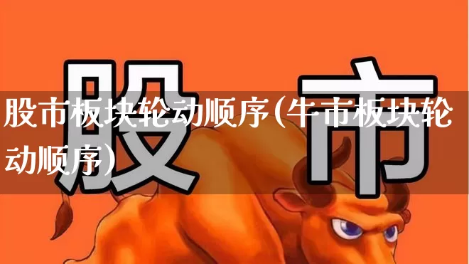 股市板块轮动顺序(牛市板块轮动顺序)_https://www.hhem8.com_上交所_第1张