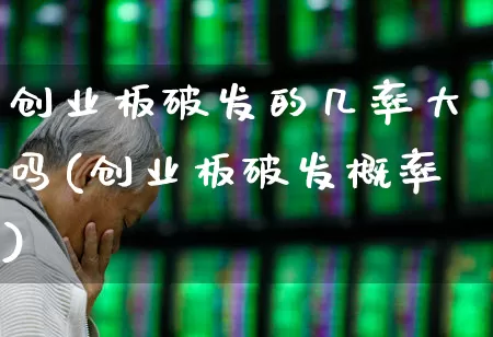 创业板破发的几率大吗(创业板破发概率)_https://www.hhem8.com_深交所_第1张