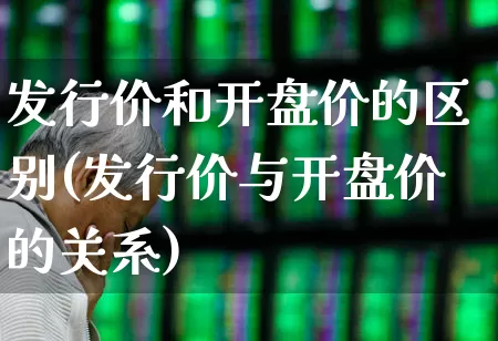 发行价和开盘价的区别(发行价与开盘价的关系)_https://www.hhem8.com_科创板_第1张