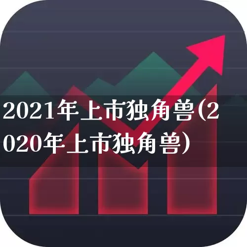 2021年上市独角兽(2020年上市独角兽)_https://www.hhem8.com_创业板_第1张