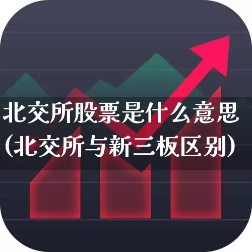 北交所股票是什么意思(北交所与新三板区别)_https://www.hhem8.com_科创板_第1张