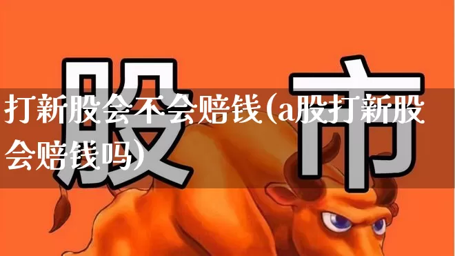 打新股会不会赔钱(a股打新股会赔钱吗)_https://www.hhem8.com_科创板_第1张
